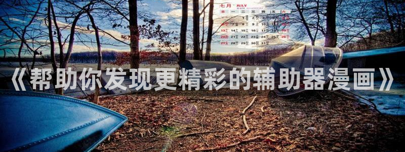 韩漫免费网站推荐：《帮助你发现更精彩的辅助器漫画》